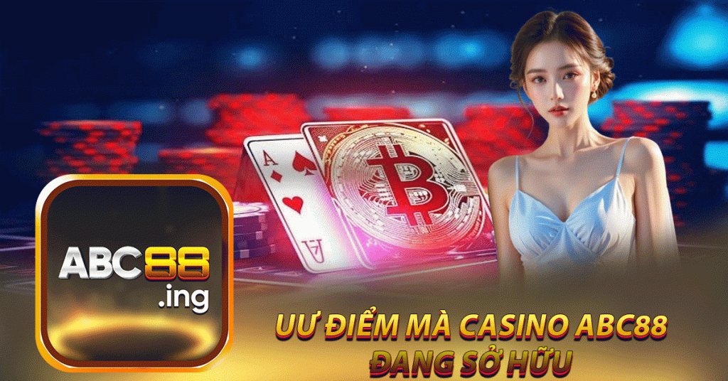 Uư điểm mà casino abc88
đang sở hữu
