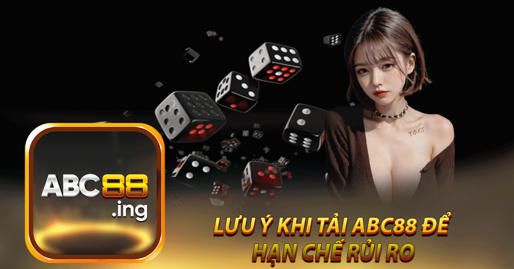 lưu ý khi tải abc88 để 
hạn chế rủi ro