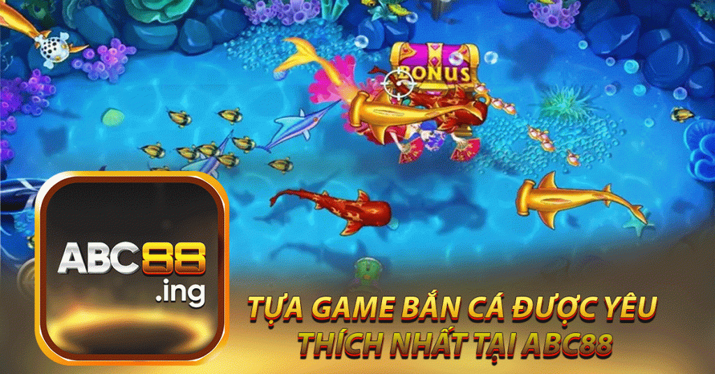 tựa game bắn cá được yêu 
thích nhất tại abc88