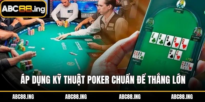 Áp dụng kỹ thuật poker chuẩn để thắng lớn