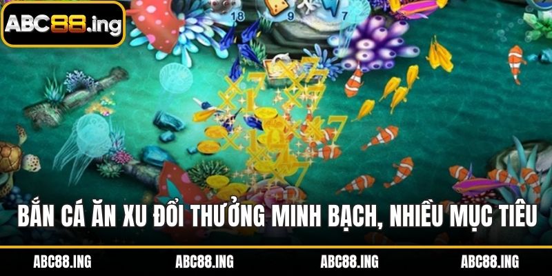 Bắn cá ăn xu đổi thưởng minh bạch, nhiều mục tiêu hấp dẫn
