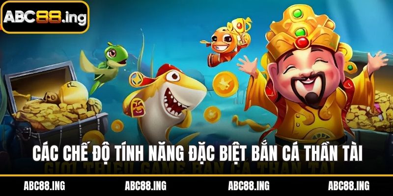 Các chế độ tính năng đặc biệt bắn cá thần tài