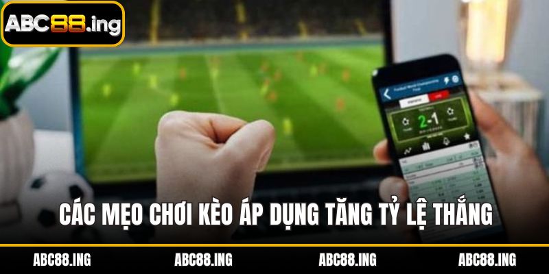 Các mẹo chơi kèo áp dụng tăng tỷ lệ thắng