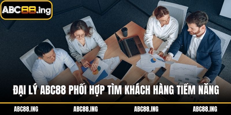 Đại lý ABC88 phối hợp tìm kiếm khách hàng tiềm năng