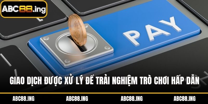 Giao dịch được xử lý để trải nghiệm trò chơi hấp dẫn