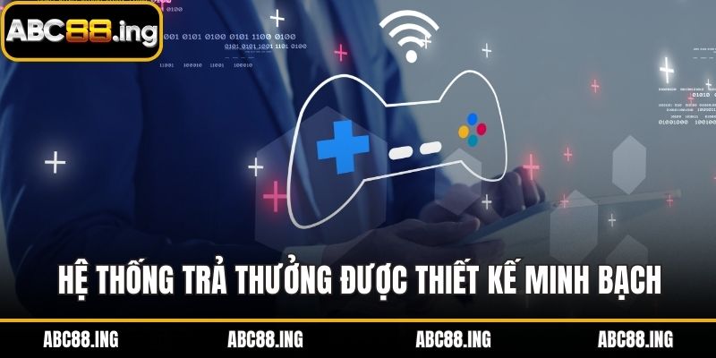 Hệ thống trả thưởng được thiết kế minh bạch, công bằng
