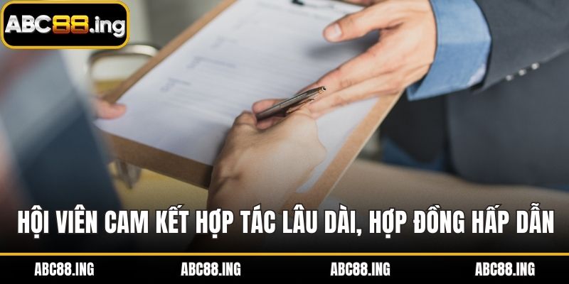 Hội viên cam kết hợp tác lâu dài, hợp đồng hấp dẫn