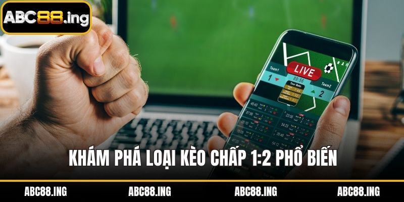 Khám phá loại kèo chấp 1:2 phổ biến