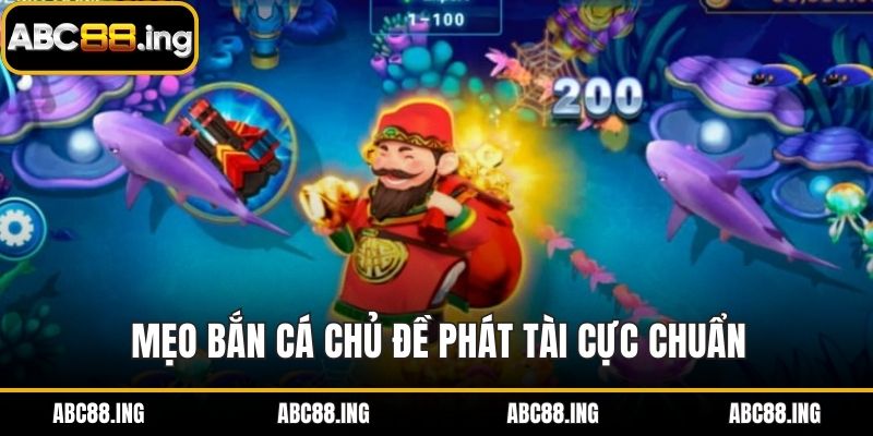 Mẹo bắn cá chủ đề phát tài cực chuẩn