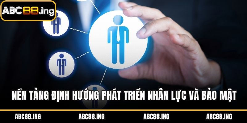 Nền tảng định hướng phát triển nhân lực, bảo mật hội viên