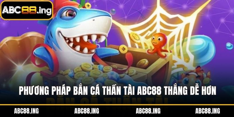 Phương pháp bắn cá thần tài ABC88 thắng dễ hơn