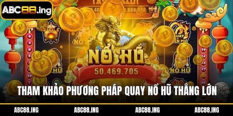 Tham khảo phương pháp quay nổ hũ thắng lớn