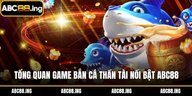 Tổng quan game bắn cá thần tài nổi bật ABC88