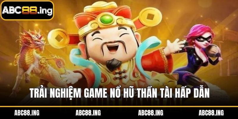 Trải nghiệm game nổ hũ thần tài hấp dẫn