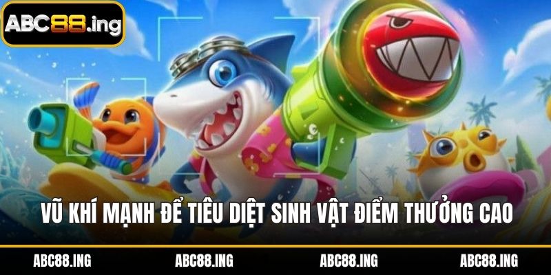 Vũ khí mạnh để tiêu diệt sinh vật điểm thưởng cao