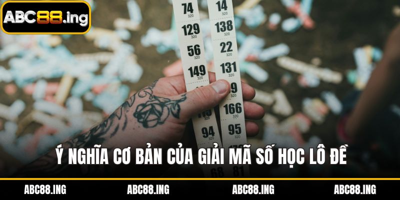Ý nghĩa cơ bản của giải mã số học lô đề